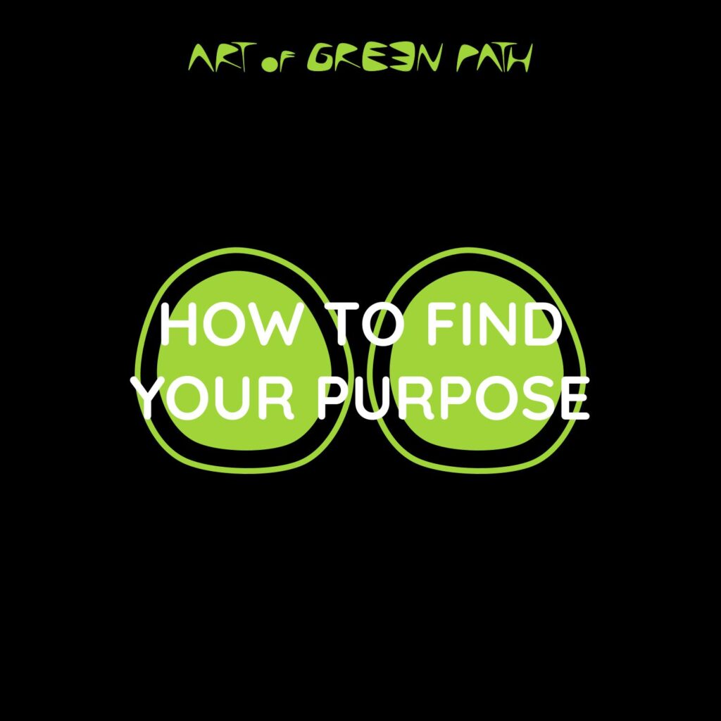 Art Of Green Path - Reinvent Yourself - How To Find Your Purpose