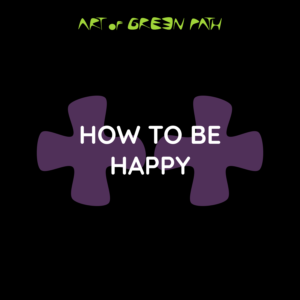 Art Of Green Path - Know Yourself - How To Be Happy