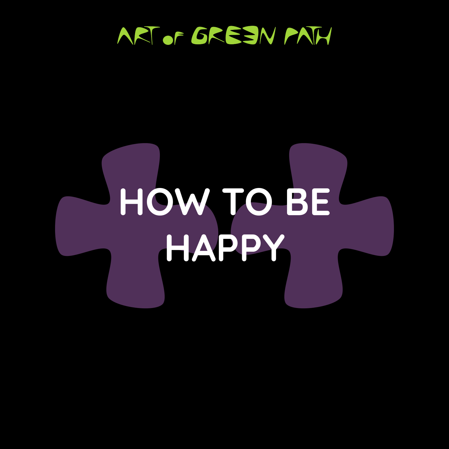 Art Of Green Path - Know Yourself - How To Be Happy