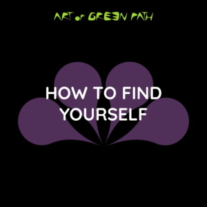 Art Of Green Path - Know Yourself - How To Find Yourself
