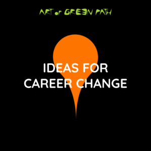 Art Of Green Path - Career Change - Ideas For Career Change