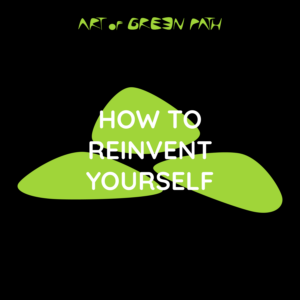 How To Reinvent Yourself - Your Life Change Guide