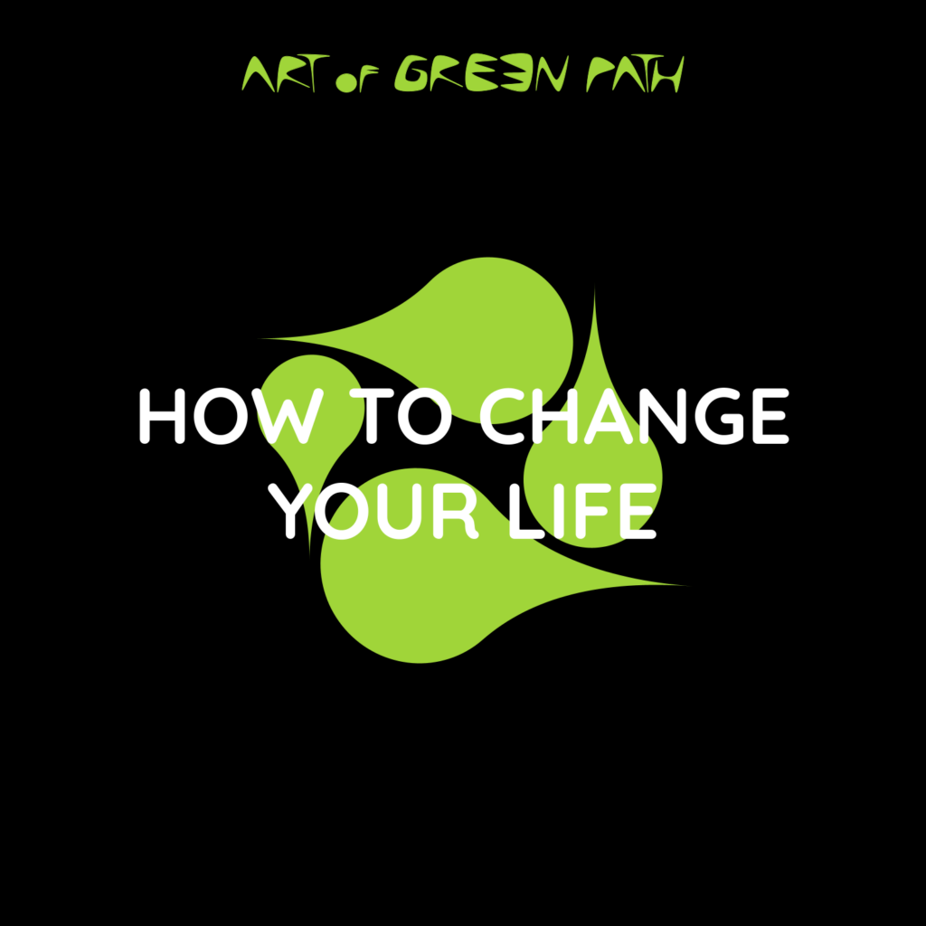 Art Of Green Path - Reinvent Yourself - How To Change Your Life