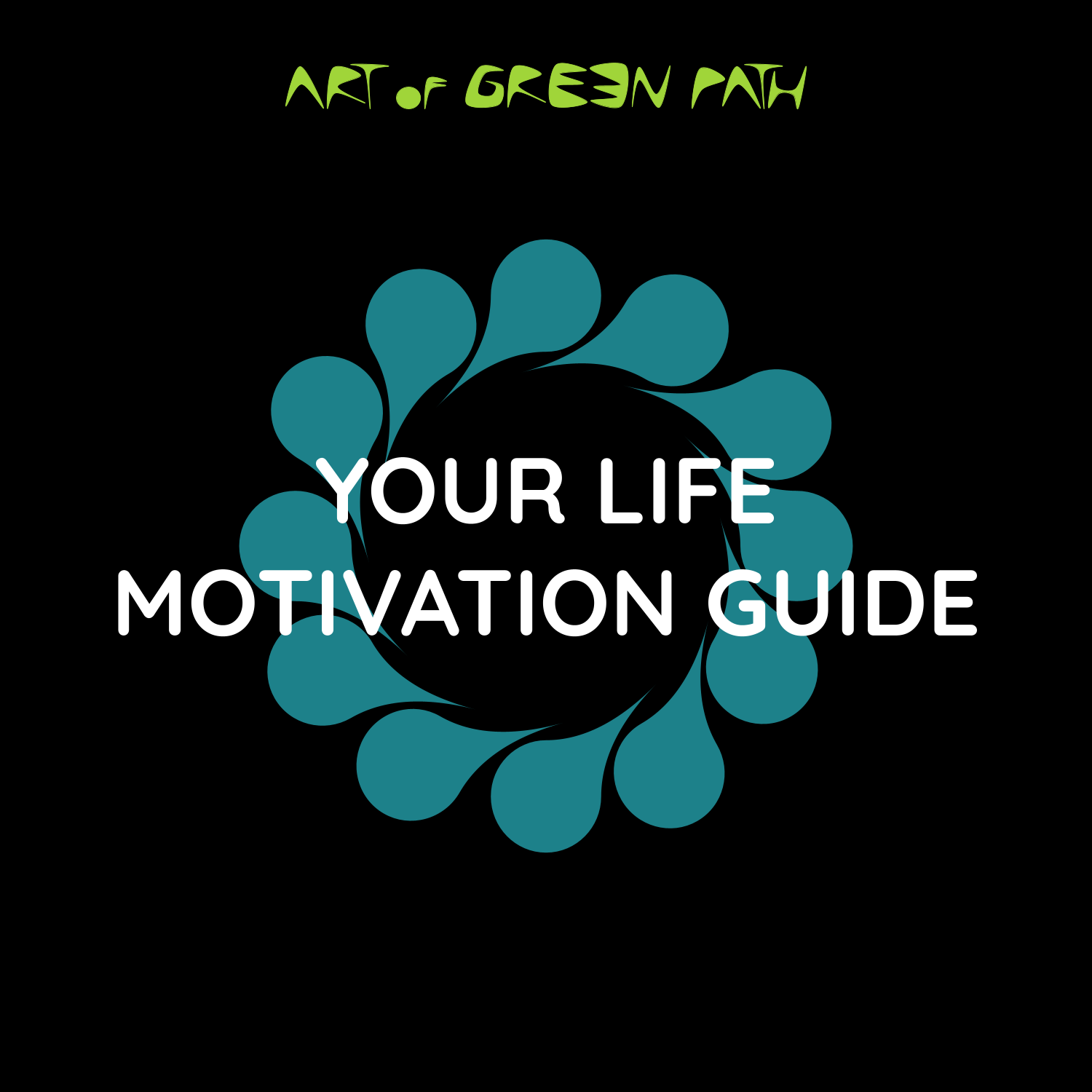 YOUR LIFE MOTIVATION GUIDE by Art Of Green Path