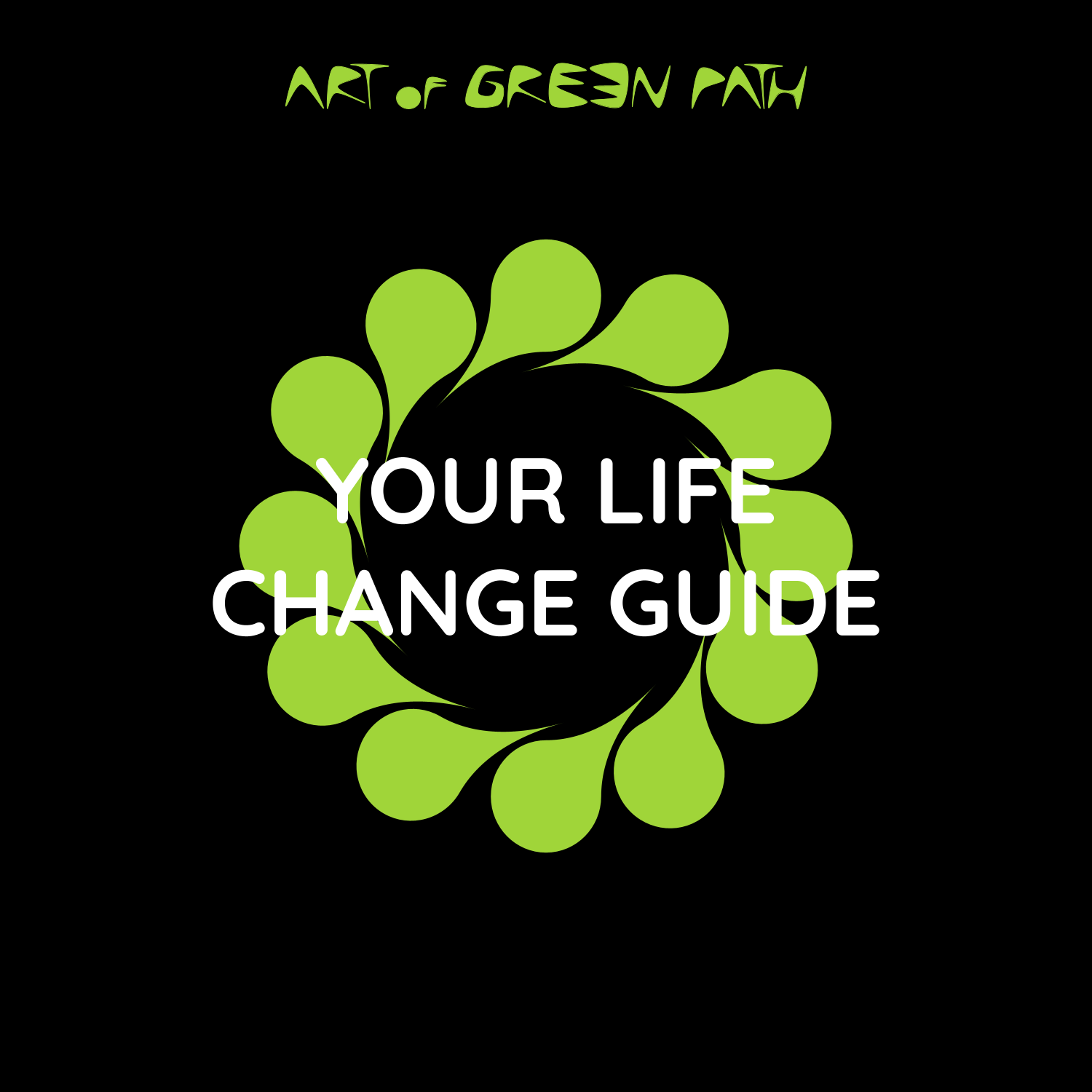 YOUR LIFE CHANGE GUIDE by Art Of Green Path